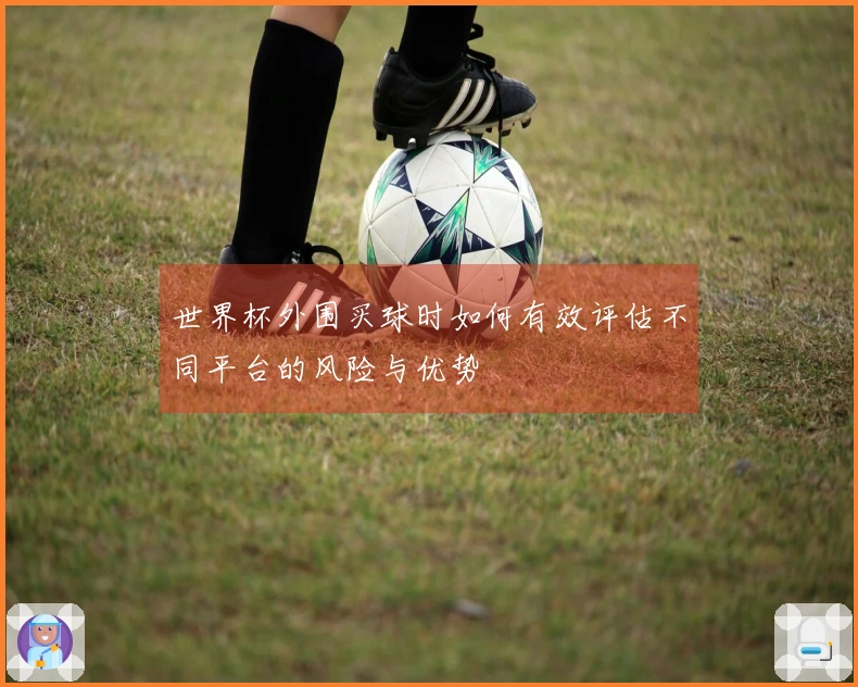 世界杯外围买球时如何有效评估不同平台的风险与优势